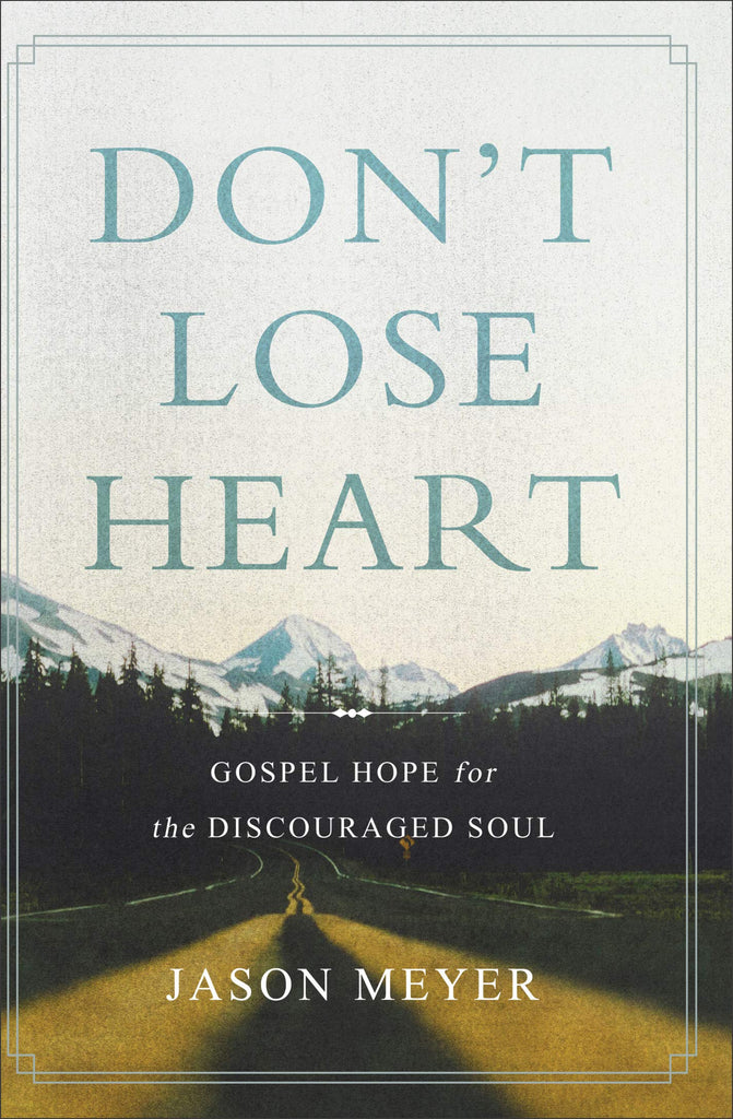 Don't Lose Heart: Gospel Hope for the Discouraged Soul HB