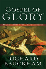 Gospel of Glory:  Major Themes in Johannine Theology