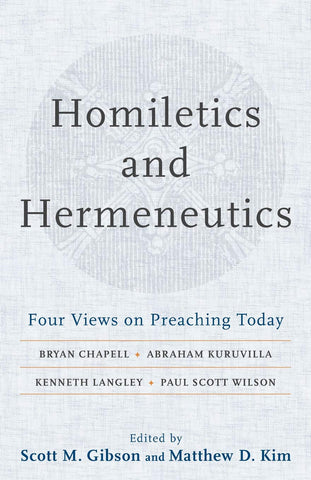 Homiletics and Hermeneutics:  Four Views on Preaching Today PB