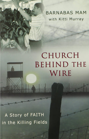 Church Behind the Wire:  A Story of Faith in the Killing Fields