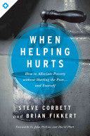 When Helping Hurts:  How to Alleviate Poverty Without Hurting the Poor... and Yourself PB