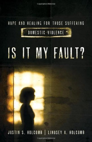 Is It My Fault?: Hope and Healing for Those Suffering Domestic Violence PB