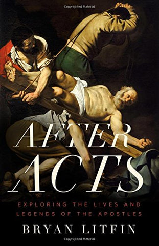 After Acts: Exploring the Lives and Legends of the Apostles PB