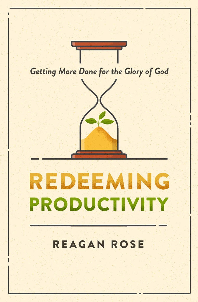 Redeeming Productivity Getting More Done for the Glory of God PB