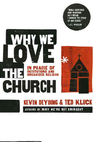 Why We Love The Church: In Praise Of Institutions And Organized Religion:  In Praise of Institutions and Organized Religion