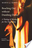 Reaching Out without Dumbing Down: A Theology of Worship for This Urgent Time PB