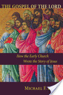 The Gospel of the Lord:  How the Early Church Wrote the Story of Jesus