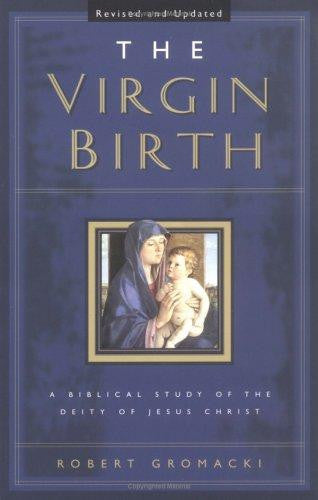 The Virgin Birth: A Biblical Study of the Deity of Jesus Christ PB