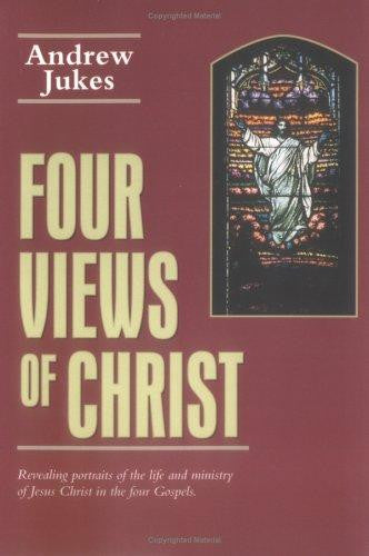 Four Views of Christ: The Characteristics Differences in the Four Gospels Matthew, Mark, Luke, John
