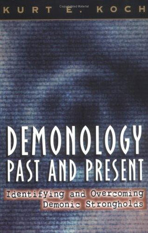 Demonology Past And Present: Identifying And Overcoming Demonic Strongholds