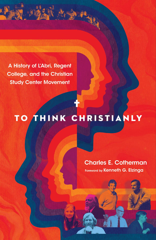 To Think Christianly: A History of L'Abri, Regent College, and the Christian Study Center Movement HB