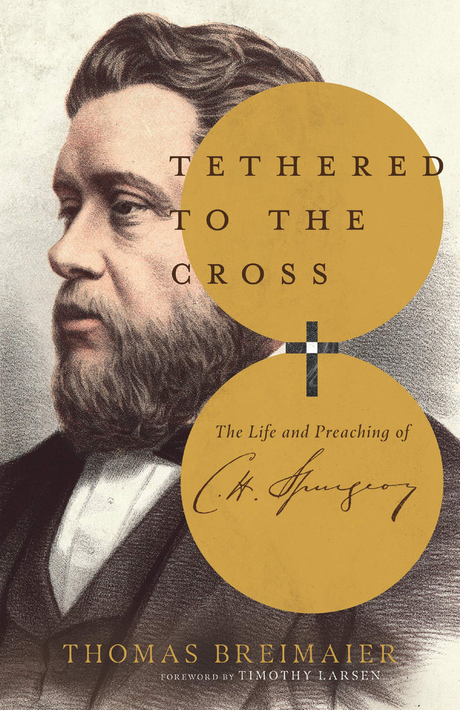Tethered to the Cross: The Life and Preaching of Charles H. Spurgeon HB
