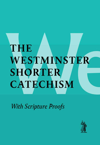 The Shorter Catechism:  With Scripture Proofs