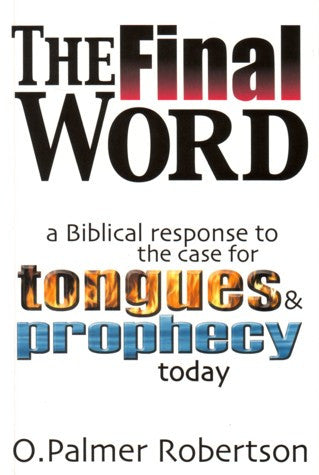 The Final Word: a Biblical Response to the Case for Tongues & Prophecy Today PB