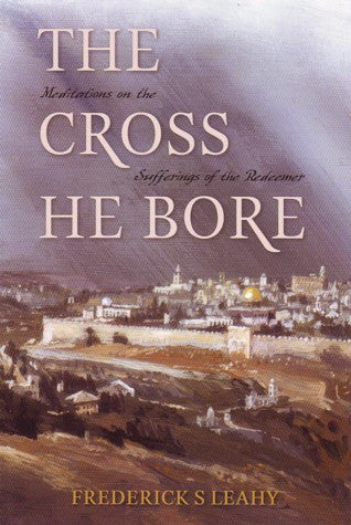 The Cross He Bore: Meditations On The Sufferings Of The Redeemer PB