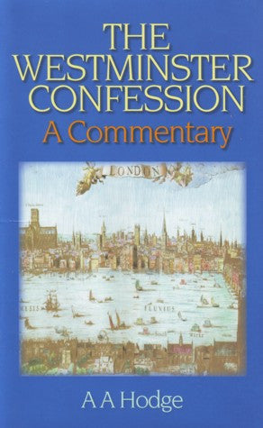 The Westminster Confession:  A Commentary