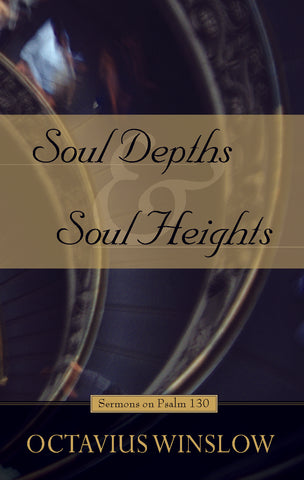 Soul-Depths and Soul-Heights: An Exposition of Psalm 130