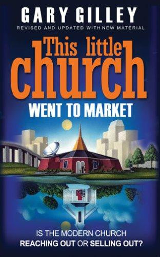 This Little Church Went to Market:  Is the Modern Church Reaching Out or Selling Out ?: 2014