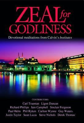 Zeal for Godliness: Devotional Meditations on Calvin's Institutes