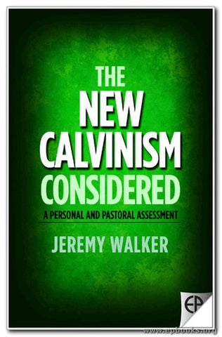 The New Calvinism Considered:  A Personal and Pastoral Assessment PB