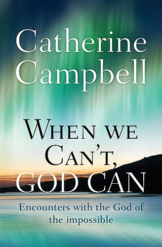 When We Can't, God Can:  Encounters with the God of the Impossible
