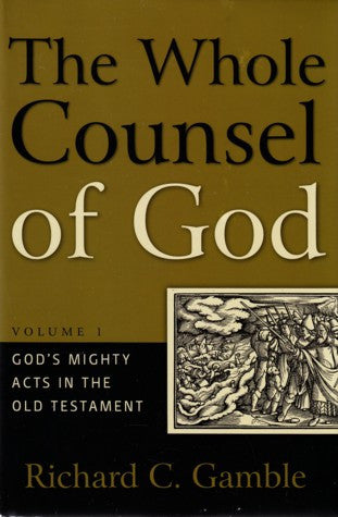 The Whole Counsel of God: Vol. 1, God's Mighty Acts in the Old Testament HB