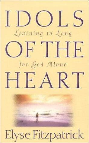 Idols of the Heart:  Learning to Long for God Alone