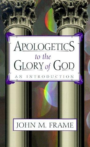 Apologetics to the Glory of God: An Introduction PB