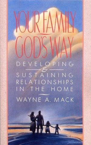 Your Family, God's Way:  Developing and Sustaining Relationships in the Home