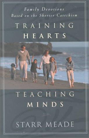 Training Hearts, Teaching Minds:  Family Devotions Based on the Shorter Catechism