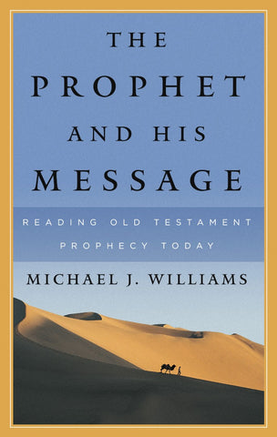 The Prophet and His Message: reading Old Testament prophecy today PB