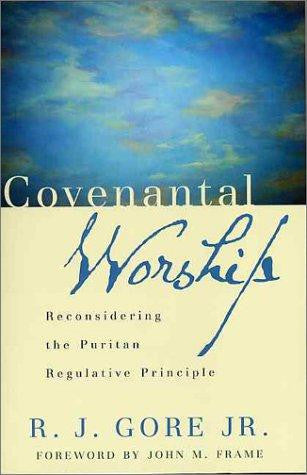 Covenantal Worship: Reconsidering the Puritan Regulative Principle PB