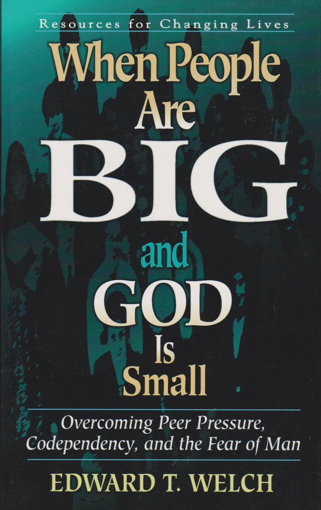 When People Are Big and God Is Small, Overcoming Peer Pressure, Codependency, and the Fear of Man (Resources for Changing Lives) PB
