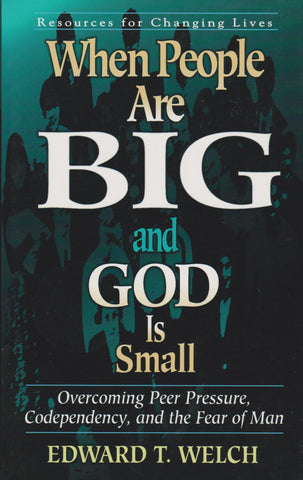 When People Are Big and God Is Small, Overcoming Peer Pressure, Codependency, and the Fear of Man (Resources for Changing Lives) PB