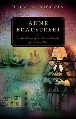 Anne Bradstreet:  A Guided Tour of the Life and Thought of a Puritan Poet