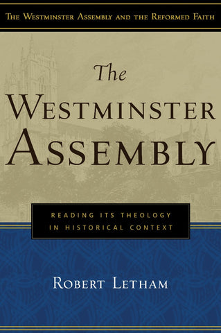 The Westminster Assembly:  Reading Its Theology in Historical Context PB