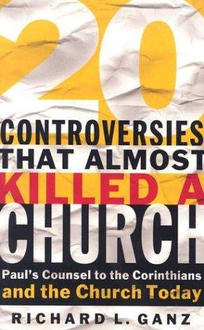 Twenty Controversies That Almost Killed the Church:  Paul's Counsel to the Corinthians and the Church Today