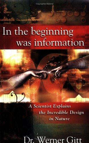 In the Beginning Was Information:  A Scientist Explains the Incredible Design in Nature