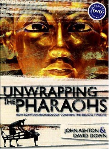 Unwrapping the Pharaohs:  How Egyptian Archaeology Confirms the Biblical Timeline with DVD
