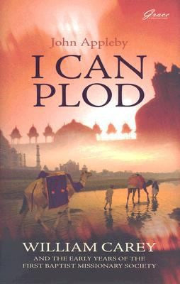 I Can Plod...: William Carey and the Early Years of the First Baptist Missionary Society
