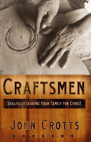 Craftsmen: Skillfully Leading Your Family for Christ PB
