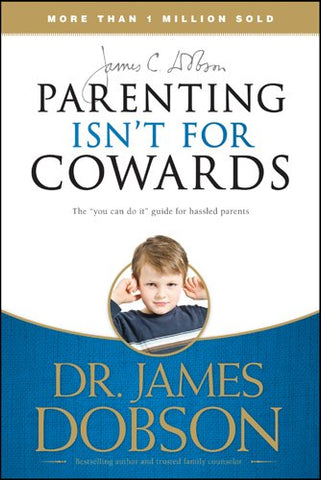 Parenting Isnt for Cowards:  The You Can Do it Guide for Hassled Parents from America's Best-loved Family Advocate