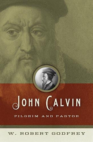 John Calvin:  Pilgrim and Pastor