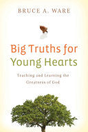 Big Truths for Young Hearts:  Teaching and Learning the Greatness of God