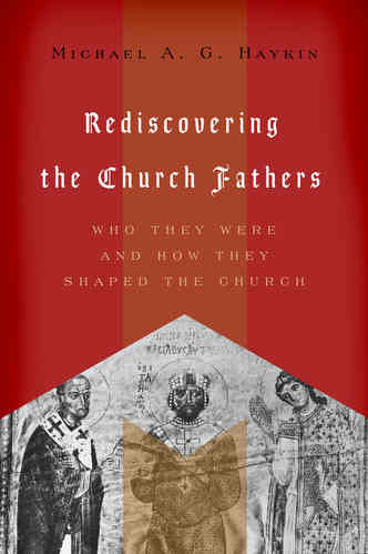 Rediscovering the Church Fathers:  Who They Were and How They Shaped the Church PB