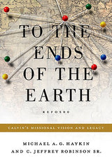 To the Ends of the Earth: Calvin's Missional Vision and Legacy PB