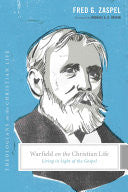 Warfield on the Christian Life:  Living in Light of the Gospel