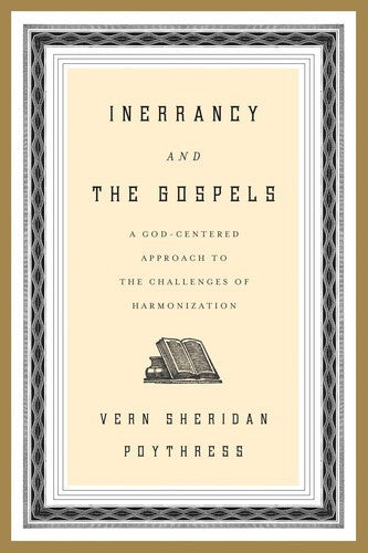 Inerrancy and the Gospels:  A God-Centered Approach to the Challenges of Harmonization