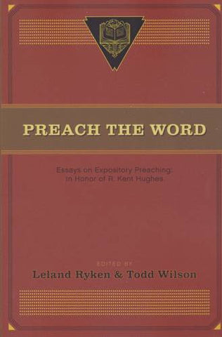 Preach the Word:  Essays on Expository Preaching: In Honor of R. Kent Hughes PB