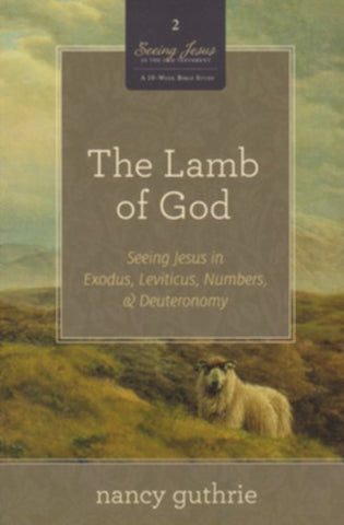 The Lamb of God:  Seeing Jesus in Exodus, Leviticus, Numbers, and Deuteronomy PB